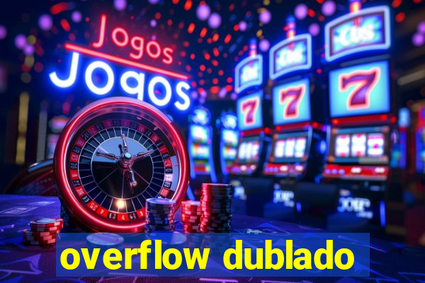 overflow dublado